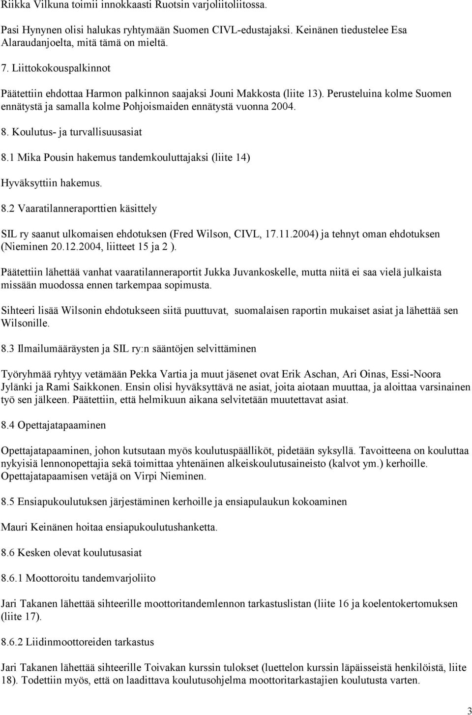 Koulutus- ja turvallisuusasiat 8.1 Mika Pousin hakemus tandemkouluttajaksi (liite 14) Hyväksyttiin hakemus. 8.2 Vaaratilanneraporttien käsittely SIL ry saanut ulkomaisen ehdotuksen (Fred Wilson, CIVL, 17.