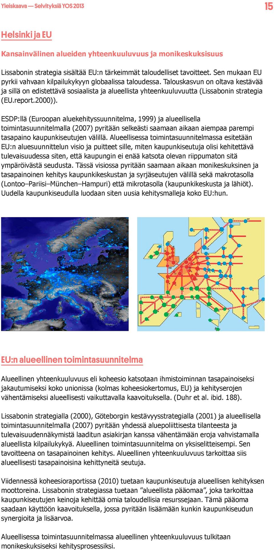 report.2000)). ESDP:llä (Euroopan aluekehityssuunnitelma, 1999) ja alueellisella toimintasuunnitelmalla (2007) pyritään selkeästi saamaan aikaan aiempaa parempi tasapaino kaupunkiseutujen välillä.