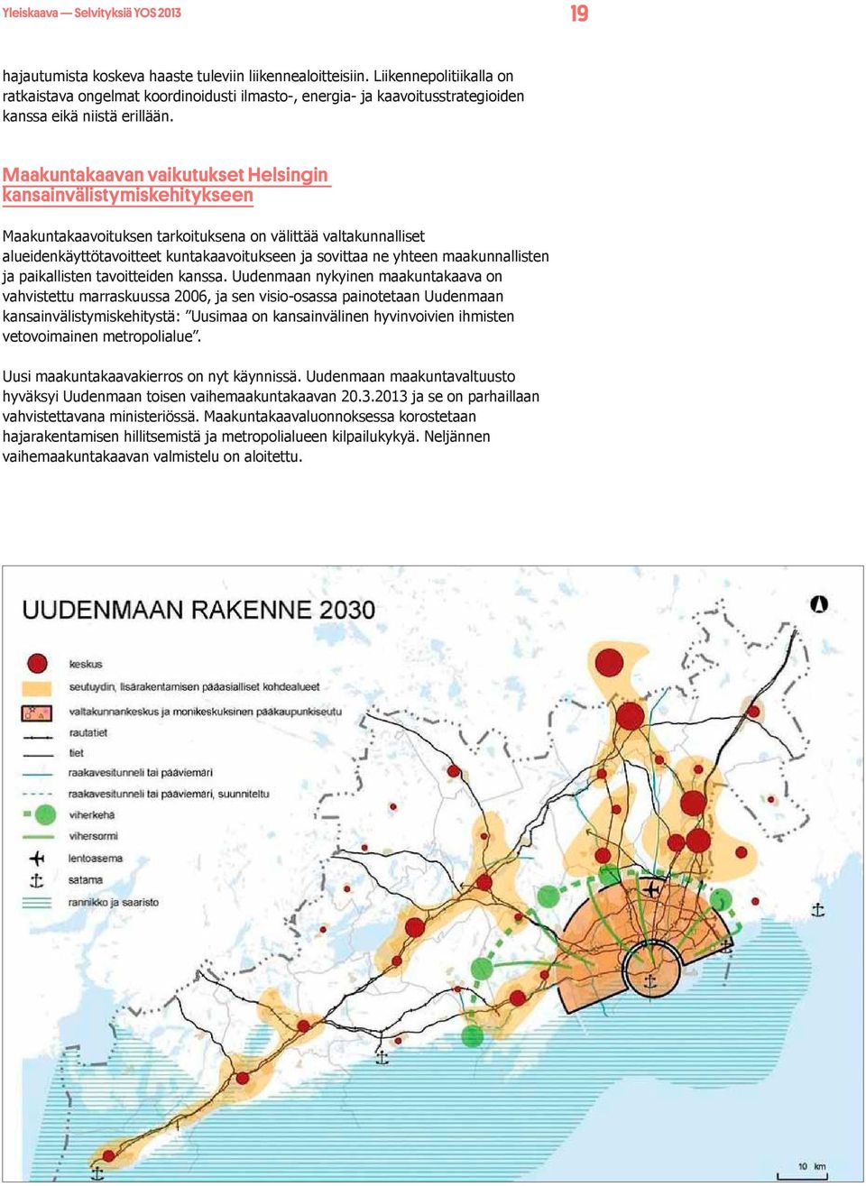 Maakuntakaavan vaikutukset Helsingin kansainvälistymiskehitykseen Maakuntakaavoituksen tarkoituksena on välittää valtakunnalliset alueidenkäyttötavoitteet kuntakaavoitukseen ja sovittaa ne yhteen