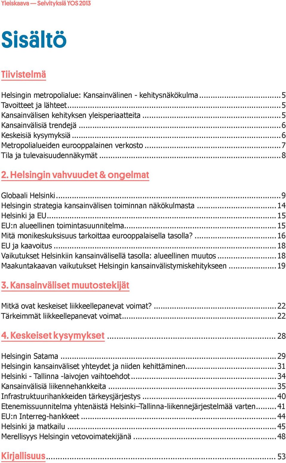 ..9 Helsingin strategia kansainvälisen toiminnan näkökulmasta... 14 Helsinki ja EU... 15 EU:n alueellinen toimintasuunnitelma... 15 Mitä monikeskuksisuus tarkoittaa eurooppalaisella tasolla?