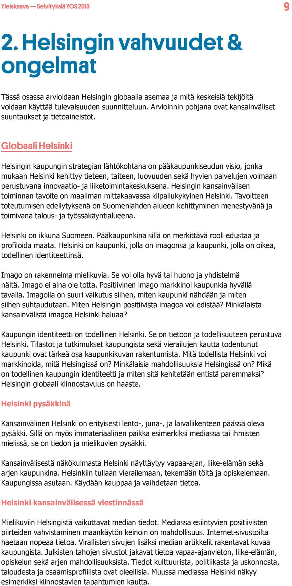 Globaali Helsinki Helsingin kaupungin strategian lähtökohtana on pääkaupunkiseudun visio, jonka mukaan Helsinki kehittyy tieteen, taiteen, luovuuden sekä hyvien palvelujen voimaan perustuvana