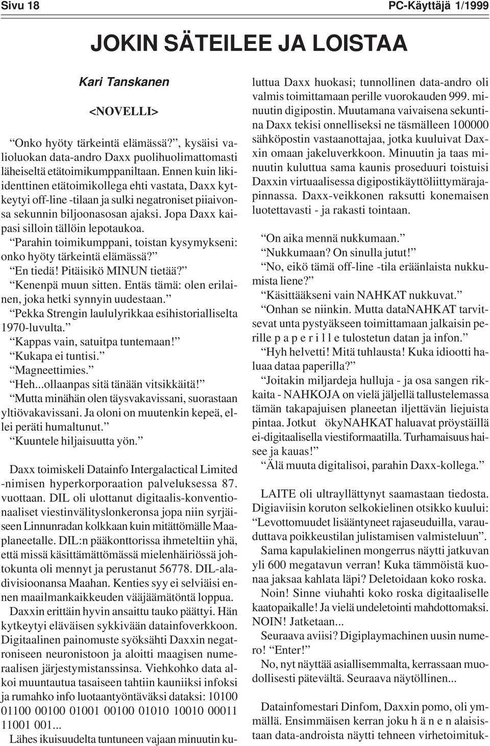 Parahin toimikumppani, toistan kysymykseni: onko hyöty tärkeintä elämässä? En tiedä! Pitäisikö MINUN tietää? Kenenpä muun sitten. Entäs tämä: olen erilainen, joka hetki synnyin uudestaan.