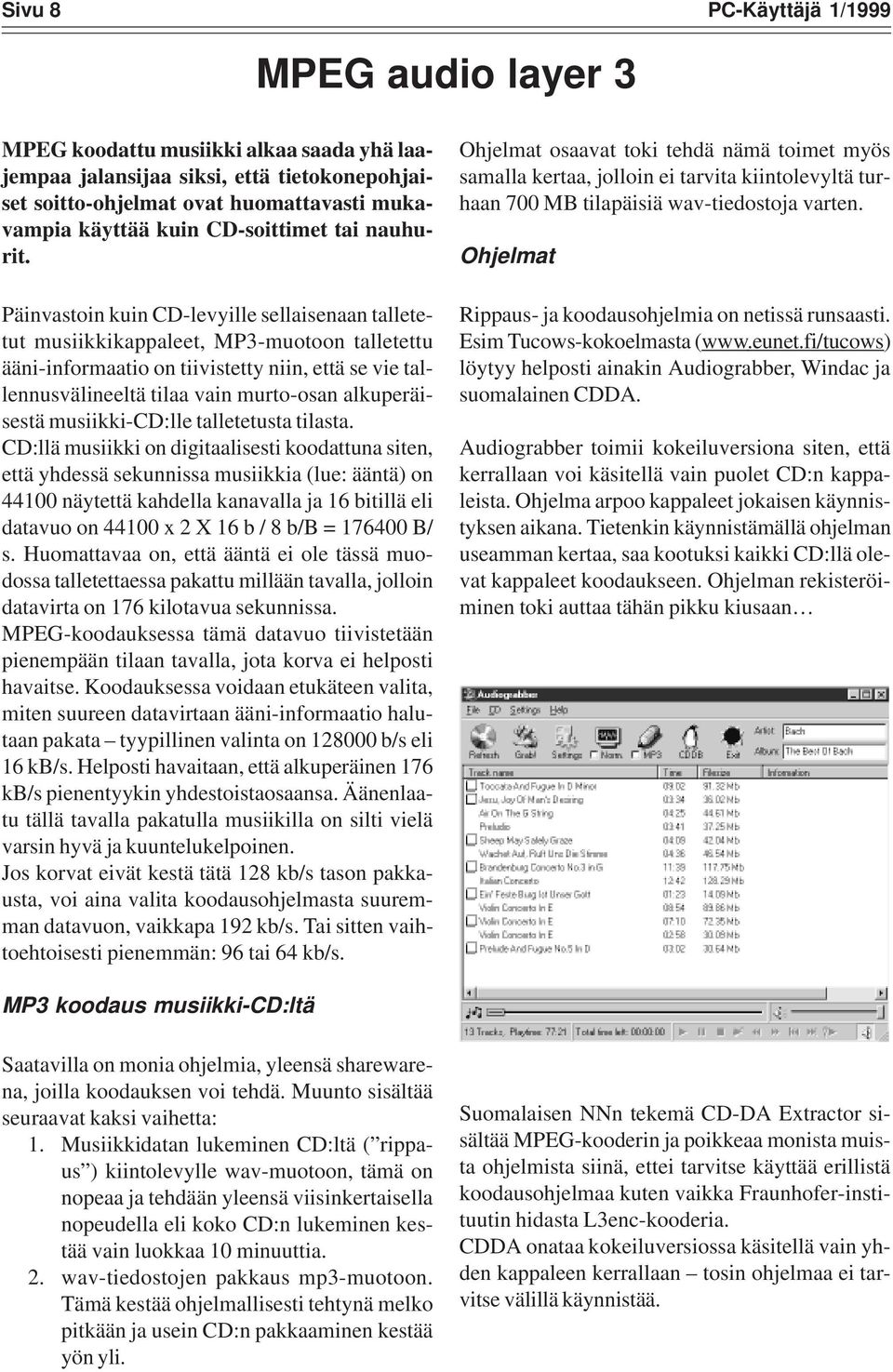 Päinvastoin kuin CD-levyille sellaisenaan talletetut musiikkikappaleet, MP3-muotoon talletettu ääni-informaatio on tiivistetty niin, että se vie tallennusvälineeltä tilaa vain murto-osan