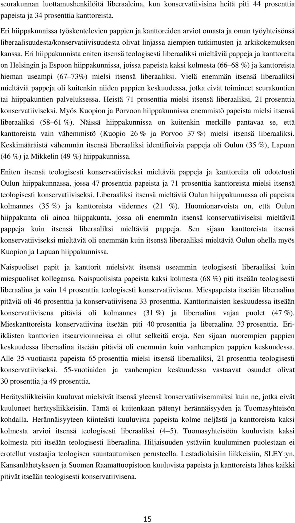 Eri hiippakunnista eniten itsensä teologisesti liberaaliksi mieltäviä pappeja ja kanttoreita on Helsingin ja Espoon hiippakunnissa, joissa papeista kaksi kolmesta (66 68 %) ja kanttoreista hieman