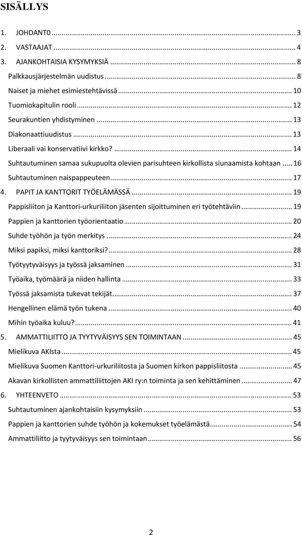 .. 16 Suhtautuminen naispappeuteen... 17 4. PAPIT JA KANTTORIT TYÖELÄMÄSSÄ... 19 Pappisliiton ja Kanttori urkuriliiton jäsenten sijoittuminen eri työtehtäviin... 19 Pappien ja kanttorien työorientaatio.