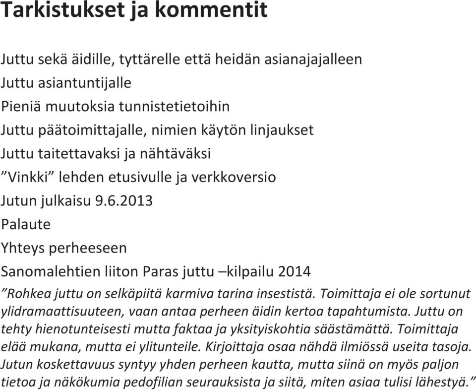 2013 Palaute Yhteys perheeseen Sanomalehtien liiton Paras juttu kilpailu 2014 Rohkea juttu on selkäpiitä karmiva tarina insestistä.