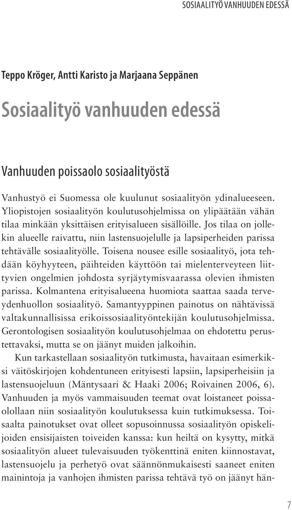 Jos tilaa on jollekin alueelle raivattu, niin lastensuojelulle ja lapsiperheiden parissa tehtävälle sosiaalityölle.