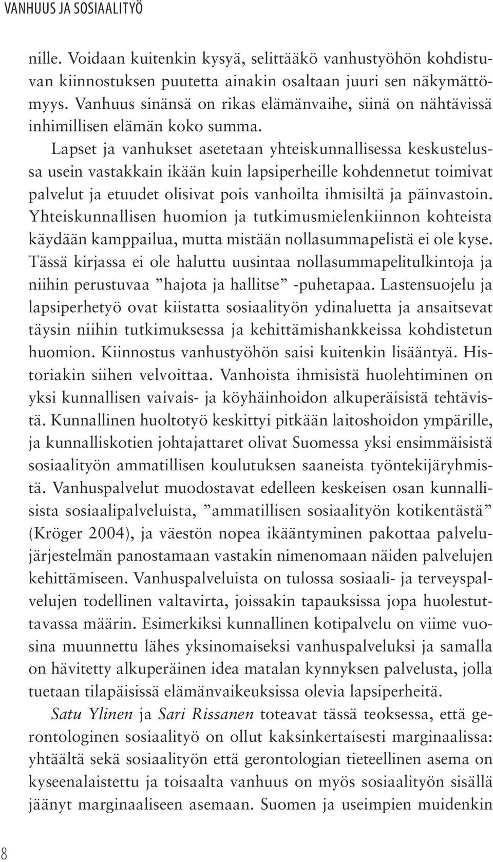 Lapset ja vanhukset asetetaan yhteiskunnallisessa keskustelussa usein vastakkain ikään kuin lapsiperheille kohdennetut toimivat palvelut ja etuudet olisivat pois vanhoilta ihmisiltä ja päinvastoin.