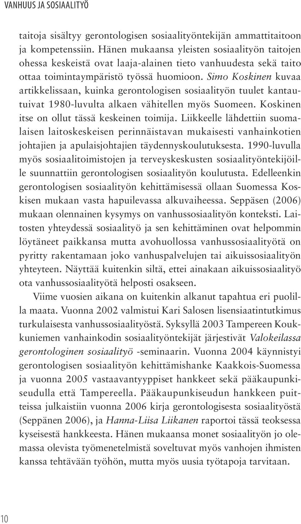 Simo Koskinen kuvaa artikkelissaan, kuinka gerontologisen sosiaalityön tuulet kantautuivat 1980-luvulta alkaen vähitellen myös Suomeen. Koskinen itse on ollut tässä keskeinen toimija.