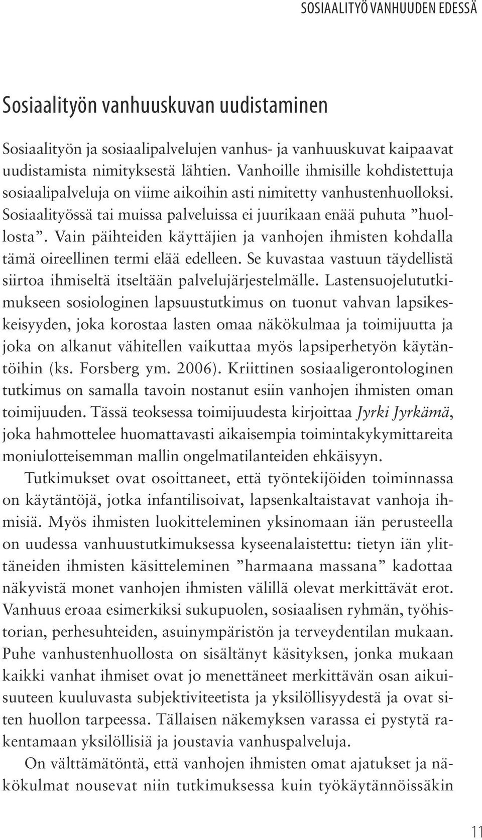 Vain päihteiden käyttäjien ja vanhojen ihmisten kohdalla tämä oireellinen termi elää edelleen. Se kuvastaa vastuun täydellistä siirtoa ihmiseltä itseltään palvelujärjestelmälle.