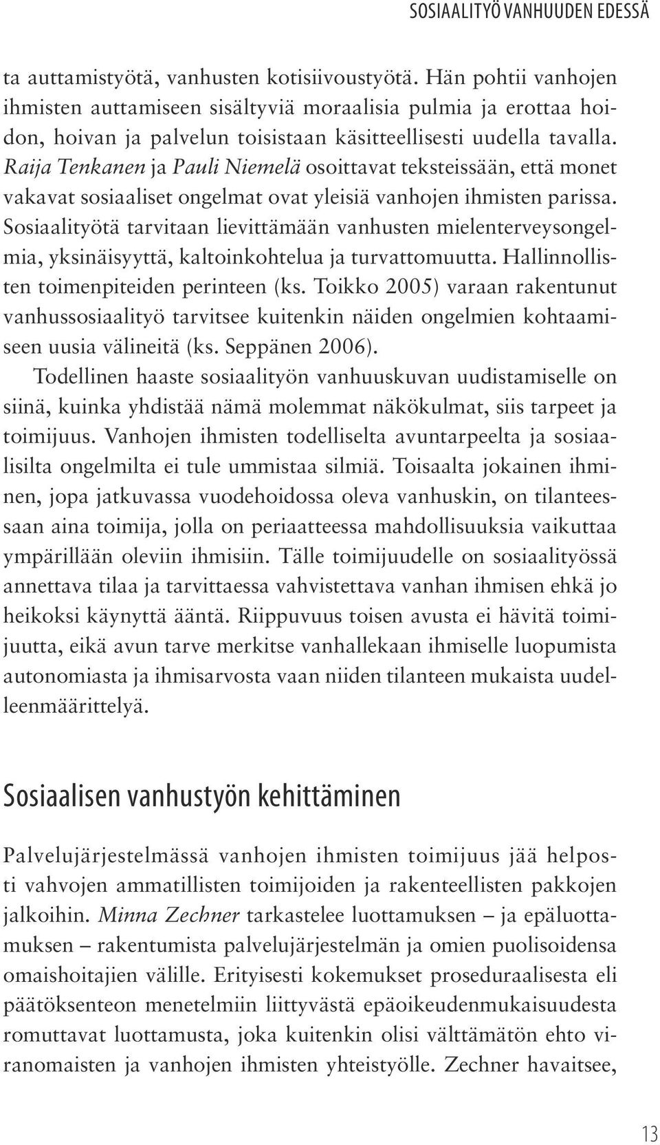 Sosiaalityötä tarvitaan lievittämään vanhusten mielenterveysongelmia, yksinäisyyttä, kaltoinkohtelua ja turvattomuutta. Hallinnollisten toimenpiteiden perinteen (ks.