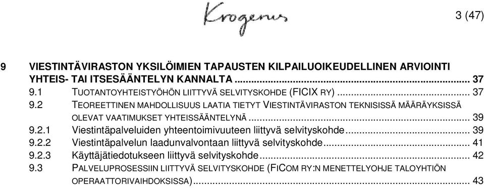 2 TEOREETTINEN MAHDOLLISUUS LAATIA TIETYT VIESTINTÄVIRASTON TEKNISISSÄ MÄÄRÄYKSISSÄ OLEVAT VAATIMUKSET YHTEISSÄÄNTELYNÄ... 39 9.2.1 Viestintäpalveluiden yhteentoimivuuteen liittyvä selvityskohde.