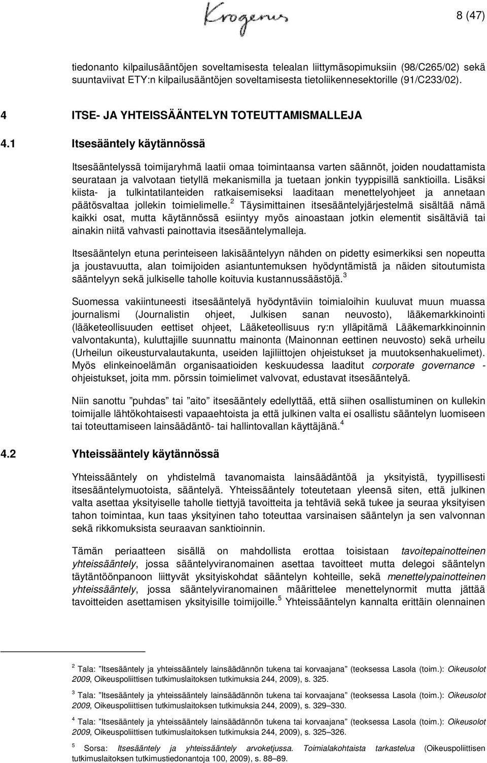 1 Itsesääntely käytännössä Itsesääntelyssä toimijaryhmä laatii omaa toimintaansa varten säännöt, joiden noudattamista seurataan ja valvotaan tietyllä mekanismilla ja tuetaan jonkin tyyppisillä