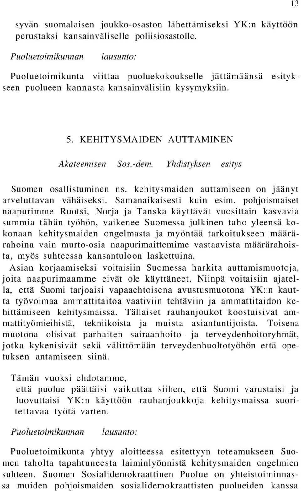 Yhdistyksen esitys Suomen osallistuminen ns. kehitysmaiden auttamiseen on jäänyt arveluttavan vähäiseksi. Samanaikaisesti kuin esim.