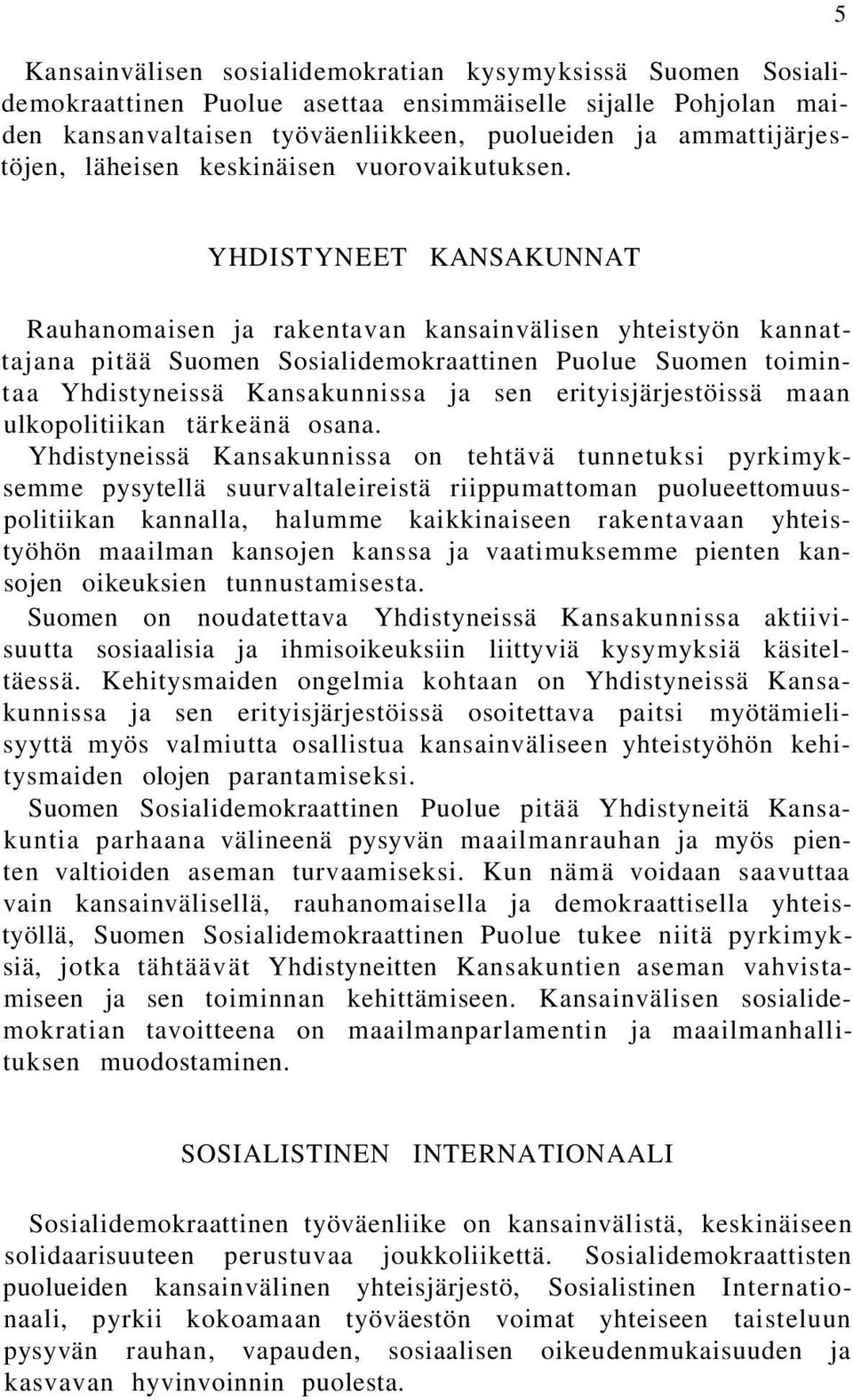 5 YHDISTYNEET KANSAKUNNAT Rauhanomaisen ja rakentavan kansainvälisen yhteistyön kannattajana pitää Suomen Sosialidemokraattinen Puolue Suomen toimintaa Yhdistyneissä Kansakunnissa ja sen