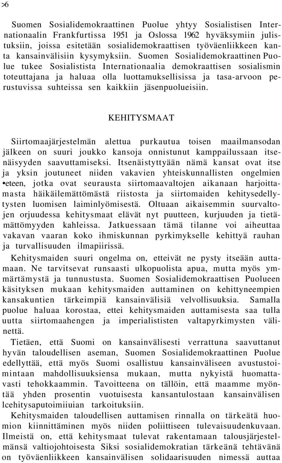 Suomen Sosialidemokraattinen Puolue tukee Sosialistista Internationaalia demokraattisen sosialismin toteuttajana ja haluaa olla luottamuksellisissa ja tasa-arvoon perustuvissa suhteissa sen kaikkiin