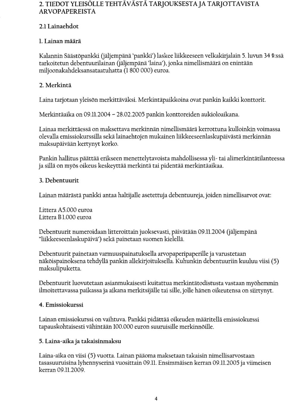 Merkintäpaikkoina ovat pankin kaikki konttorit. Merkintäaika on 09.11.2004-28.02.2005 pankin konttoreiden aukioloaikana.