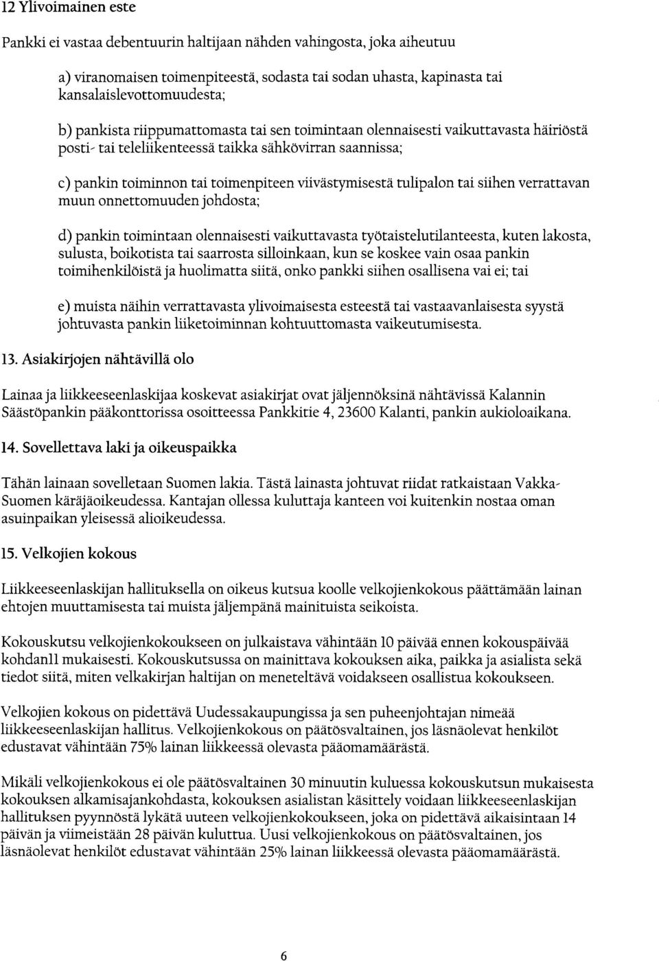 tulipalon tai siihen verrattavan muun onnettomuuden johdosta; d) pankin toimintaan olennaisesti vaikuttavasta työtaistelutilanteesta, kuten lakosta, sulusta, boikotista tai saarrosta silloinkaan, kun