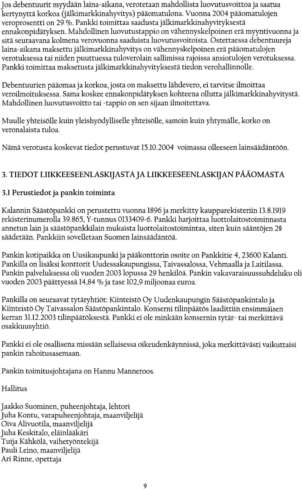 Mahdollinen luovutustappio on vähennyskelpoinen erä myyntivuonna ja sitä seuraavana kolmena verovuonna saaduista luovutusvoitoista.