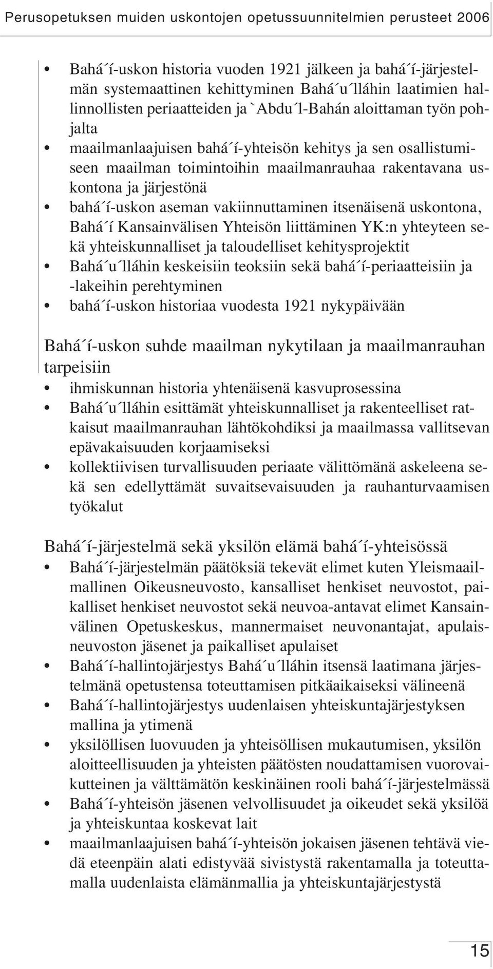 Bahá í Kansainvälisen Yhteisön liittäminen YK:n yhteyteen sekä yhteiskunnalliset ja taloudelliset kehitysprojektit Bahá u lláhin keskeisiin teoksiin sekä bahá í-periaatteisiin ja -lakeihin