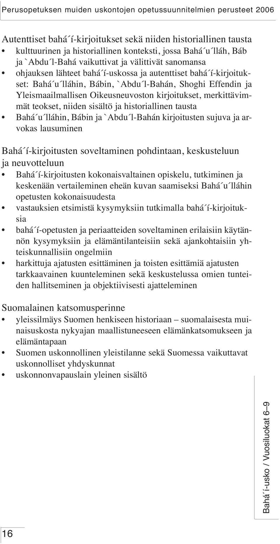 sisältö ja historiallinen tausta Bahá u lláhin, Bábin ja `Abdu l-bahán kirjoitusten sujuva ja arvokas lausuminen Bahá í-kirjoitusten soveltaminen pohdintaan, keskusteluun ja neuvotteluun Bahá