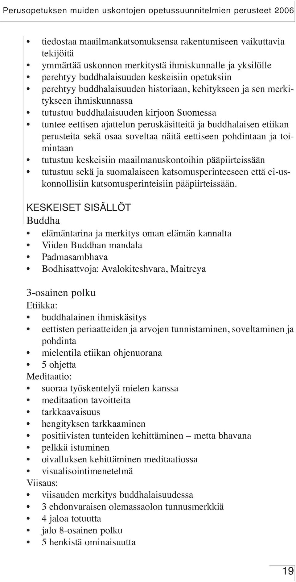 näitä eettiseen pohdintaan ja toimintaan tutustuu keskeisiin maailmanuskontoihin pääpiirteissään tutustuu sekä ja suomalaiseen katsomusperinteeseen että ei-uskonnollisiin katsomusperinteisiin