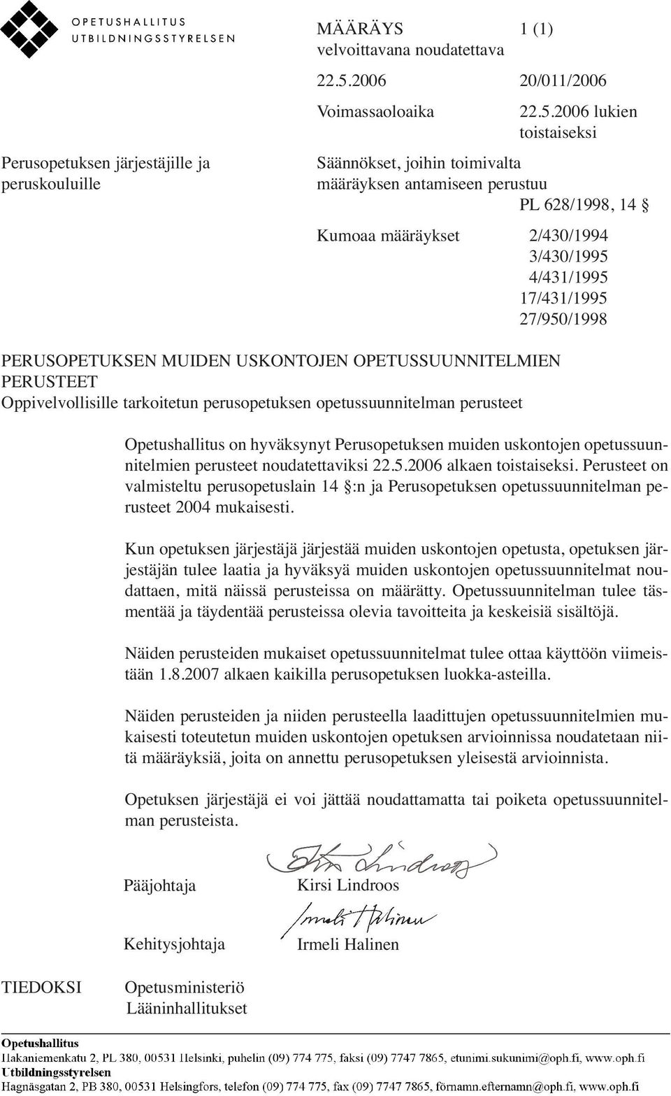 2006 lukien toistaiseksi Säännökset, joihin toimivalta määräyksen antamiseen perustuu PL 628/1998, 14 Kumoaa määräykset 2/430/1994 3/430/1995 4/431/1995 17/431/1995 27/950/1998 PERUSOPETUKSEN MUIDEN