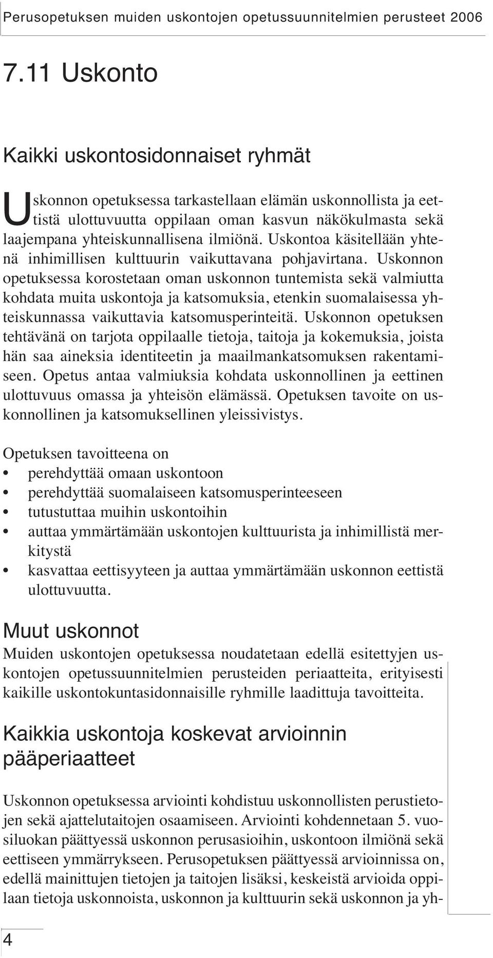 Uskonnon opetuksessa korostetaan oman uskonnon tuntemista sekä valmiutta kohdata muita uskontoja ja katsomuksia, etenkin suomalaisessa yhteiskunnassa vaikuttavia katsomusperinteitä.