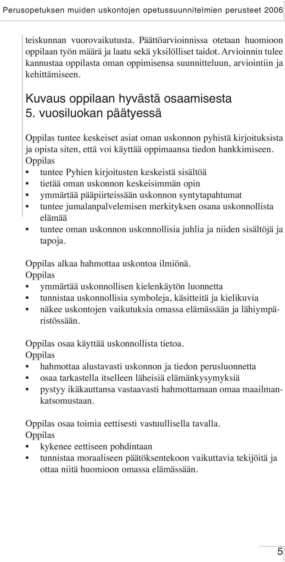 vuosiluokan päätyessä tuntee keskeiset asiat oman uskonnon pyhistä kirjoituksista ja opista siten, että voi käyttää oppimaansa tiedon hankkimiseen.