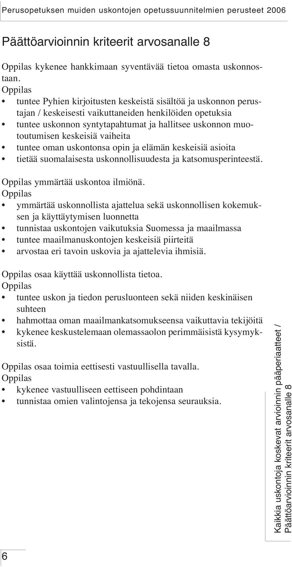 vaiheita tuntee oman uskontonsa opin ja elämän keskeisiä asioita tietää suomalaisesta uskonnollisuudesta ja katsomusperinteestä. ymmärtää uskontoa ilmiönä.