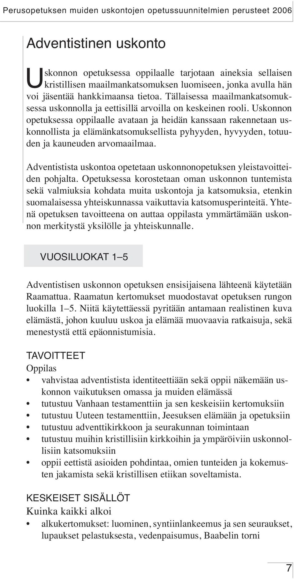 Uskonnon opetuksessa oppilaalle avataan ja heidän kanssaan rakennetaan uskonnollista ja elämänkatsomuksellista pyhyyden, hyvyyden, totuuden ja kauneuden arvomaailmaa.