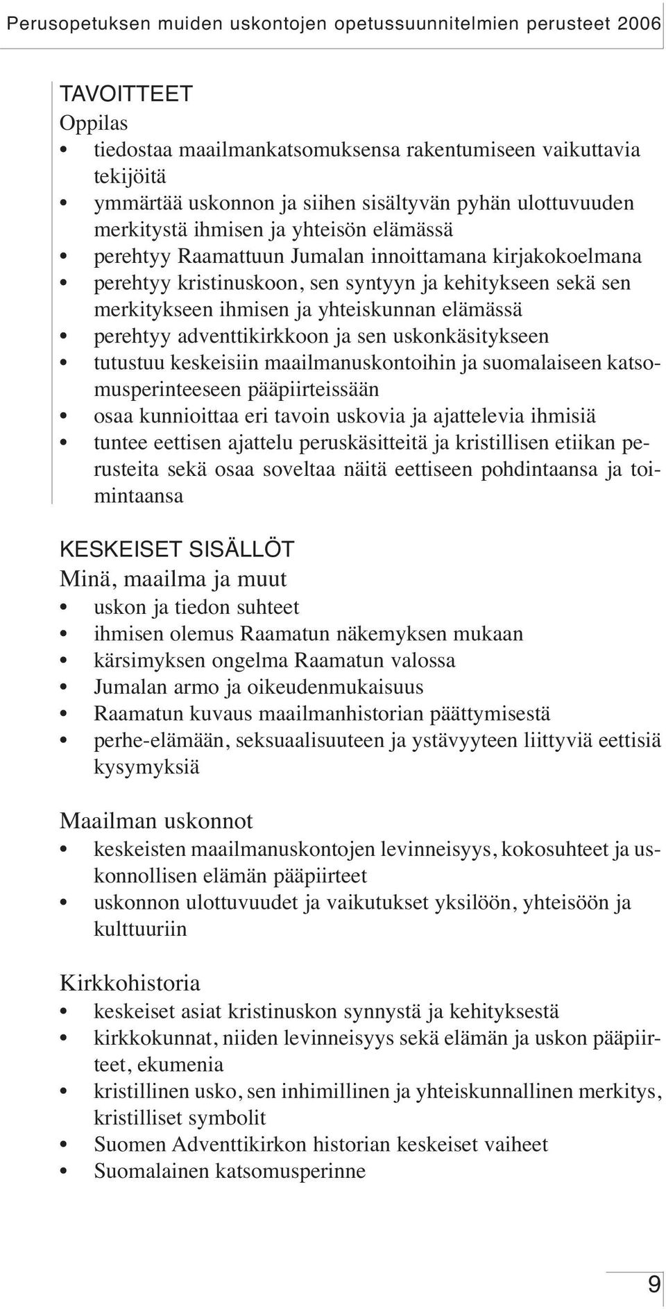 tutustuu keskeisiin maailmanuskontoihin ja suomalaiseen katsomusperinteeseen pääpiirteissään osaa kunnioittaa eri tavoin uskovia ja ajattelevia ihmisiä tuntee eettisen ajattelu peruskäsitteitä ja