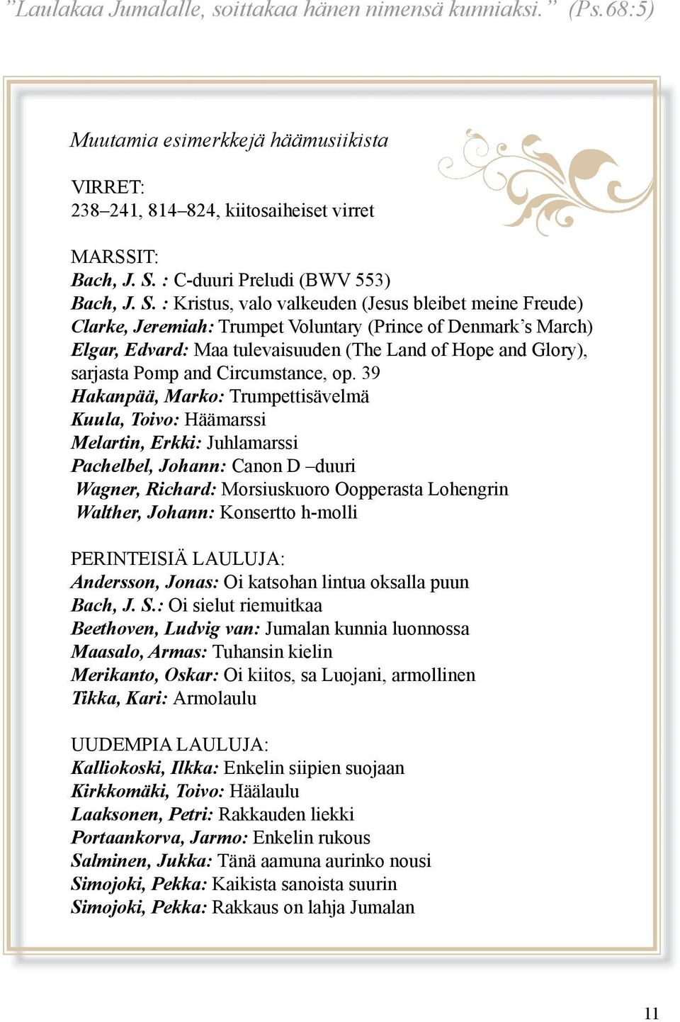 : Kristus, valo valkeuden (Jesus bleibet meine Freude) Clarke, Jeremiah: Trumpet Voluntary (Prince of Denmark s March) Elgar, Edvard: Maa tulevaisuuden (The Land of Hope and Glory), sarjasta Pomp and