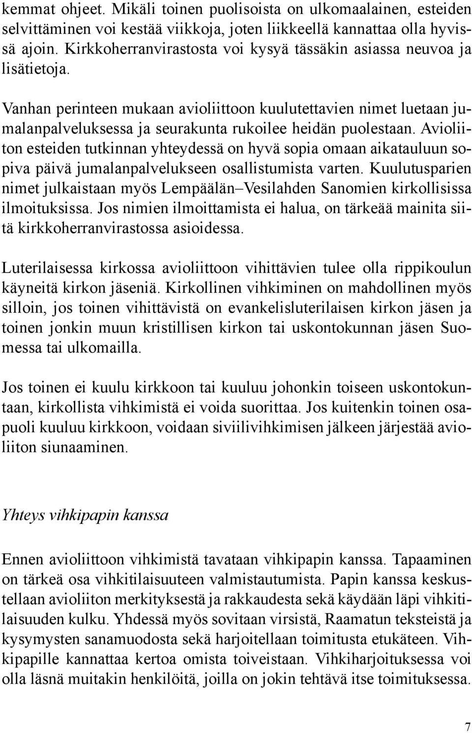 Vanhan perinteen mukaan avioliittoon kuulutettavien nimet luetaan jumalanpalveluksessa ja seurakunta rukoilee heidän puolestaan.