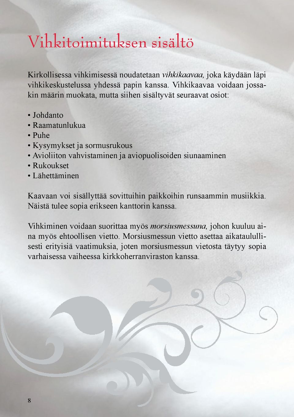 aviopuolisoiden siunaaminen Rukoukset Lähettäminen Kaavaan voi sisällyttää sovittuihin paikkoihin runsaammin musiikkia. Näistä tulee sopia erikseen kanttorin kanssa.