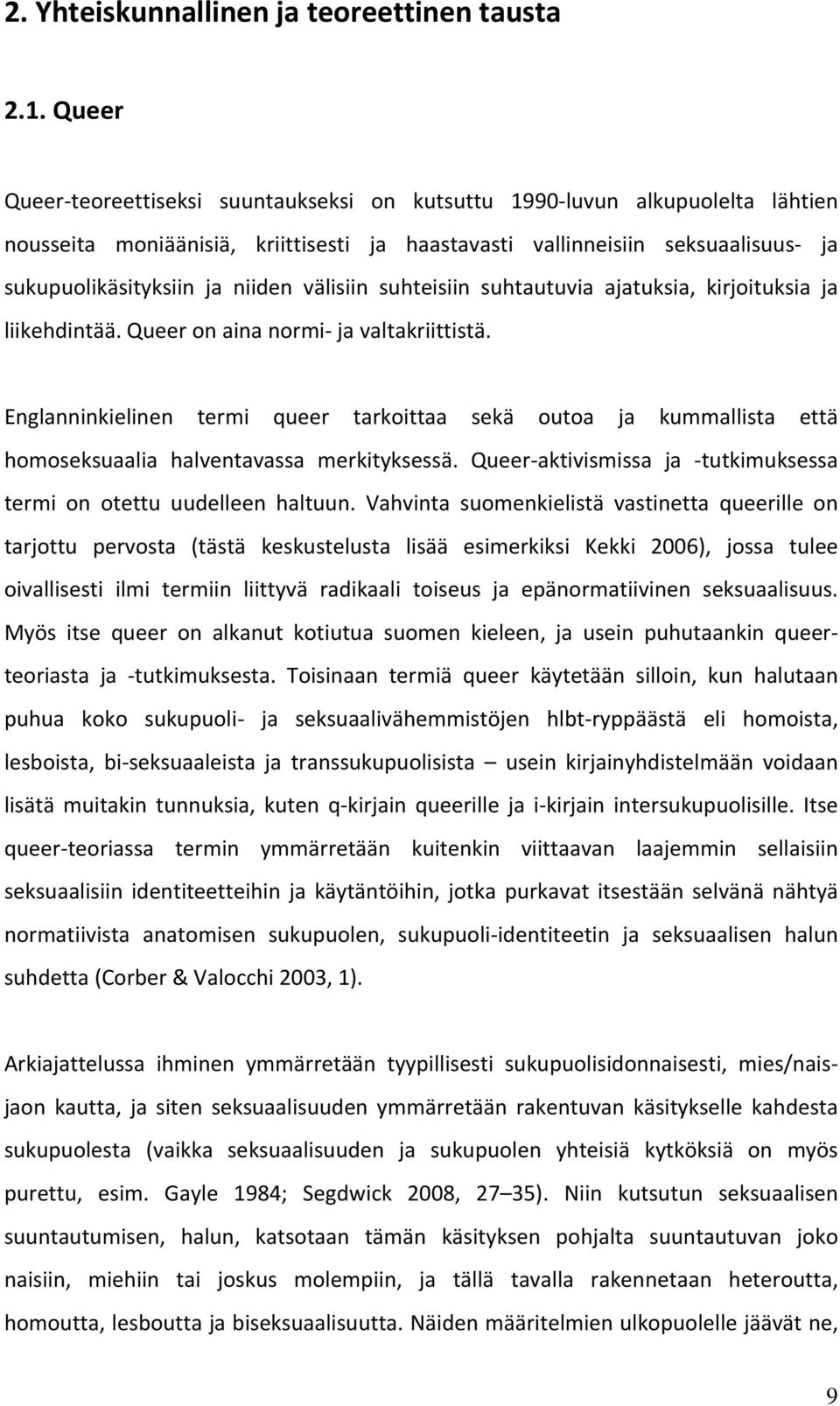 välisiin suhteisiin suhtautuvia ajatuksia, kirjoituksia ja liikehdintää. Queer on aina normi ja valtakriittistä.