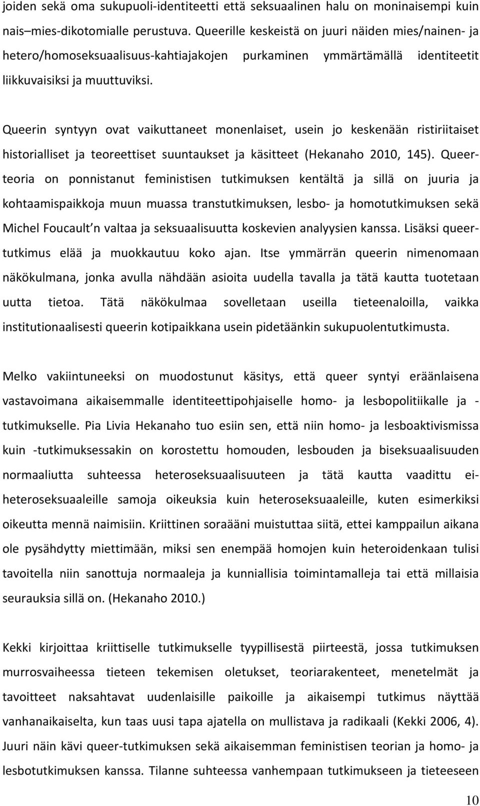 Queerin syntyyn ovat vaikuttaneet monenlaiset, usein jo keskenään ristiriitaiset historialliset ja teoreettiset suuntaukset ja käsitteet (Hekanaho 2010, 145).