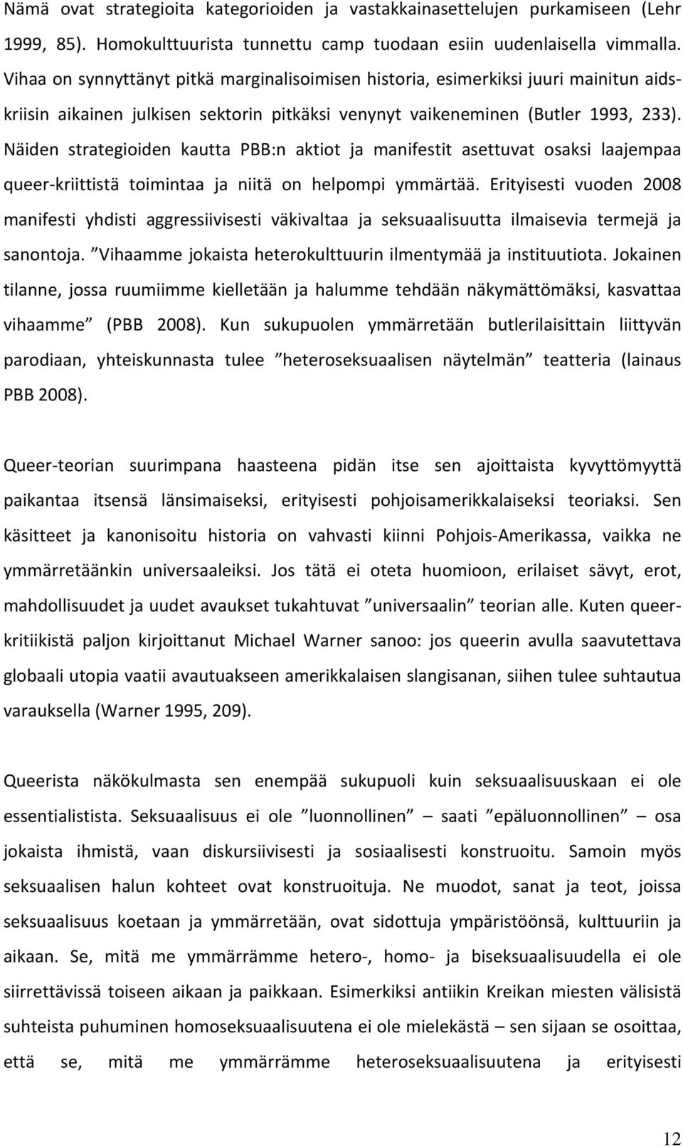 Näiden strategioiden kautta PBB:n aktiot ja manifestit asettuvat osaksi laajempaa queer kriittistä toimintaa ja niitä on helpompi ymmärtää.