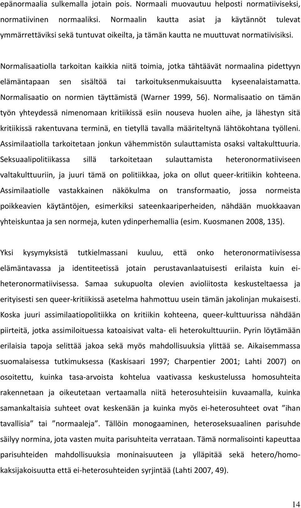 Normalisaatiolla tarkoitan kaikkia niitä toimia, jotka tähtäävät normaalina pidettyyn elämäntapaan sen sisältöä tai tarkoituksenmukaisuutta kyseenalaistamatta.