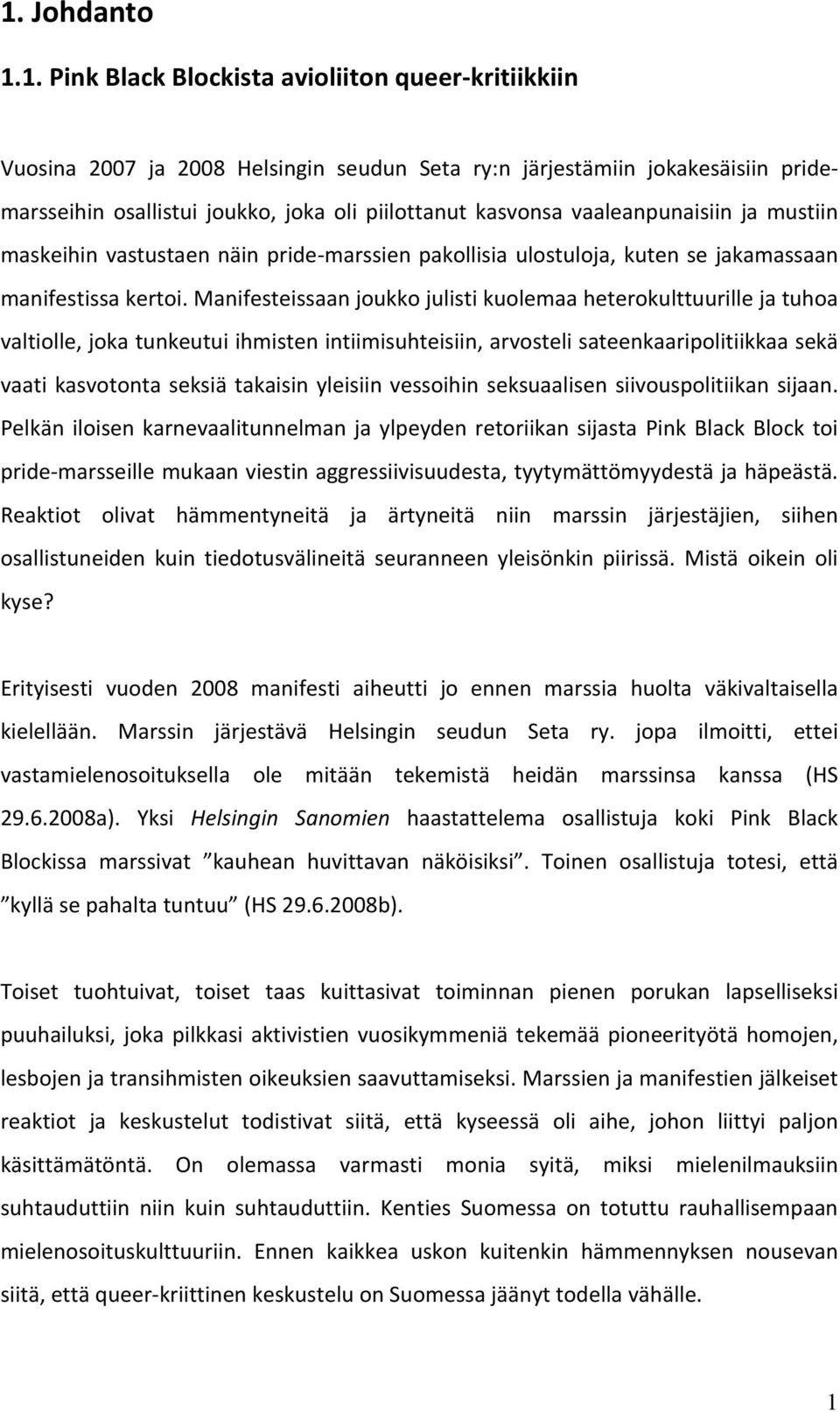 Manifesteissaan joukko julisti kuolemaa heterokulttuurille ja tuhoa valtiolle, joka tunkeutui ihmisten intiimisuhteisiin, arvosteli sateenkaaripolitiikkaa sekä vaati kasvotonta seksiä takaisin