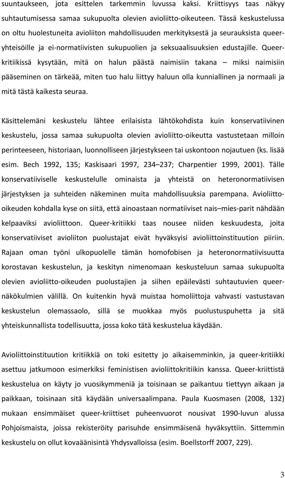 Queerkritiikissä kysytään, mitä on halun päästä naimisiin takana miksi naimisiin pääseminen on tärkeää, miten tuo halu liittyy haluun olla kunniallinen ja normaali ja mitä tästä kaikesta seuraa.