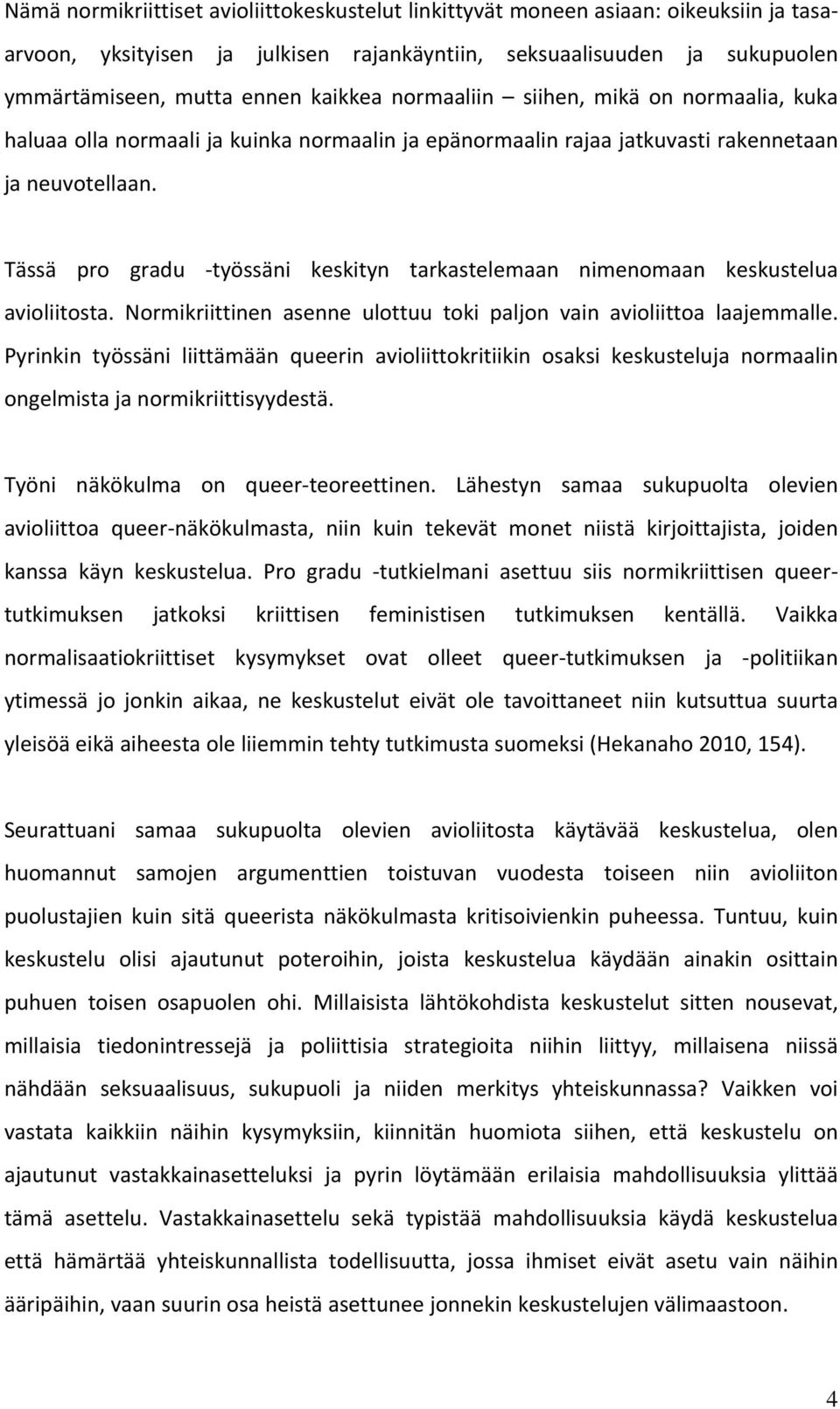 Tässä pro gradu työssäni keskityn tarkastelemaan nimenomaan keskustelua avioliitosta. Normikriittinen asenne ulottuu toki paljon vain avioliittoa laajemmalle.