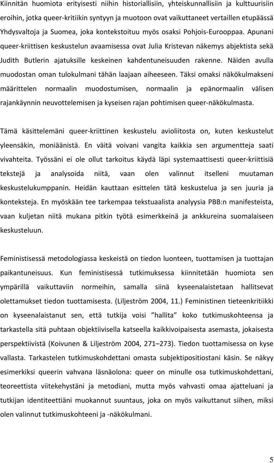 Apunani queer kriittisen keskustelun avaamisessa ovat Julia Kristevan näkemys abjektista sekä Judith Butlerin ajatuksille keskeinen kahdentuneisuuden rakenne.