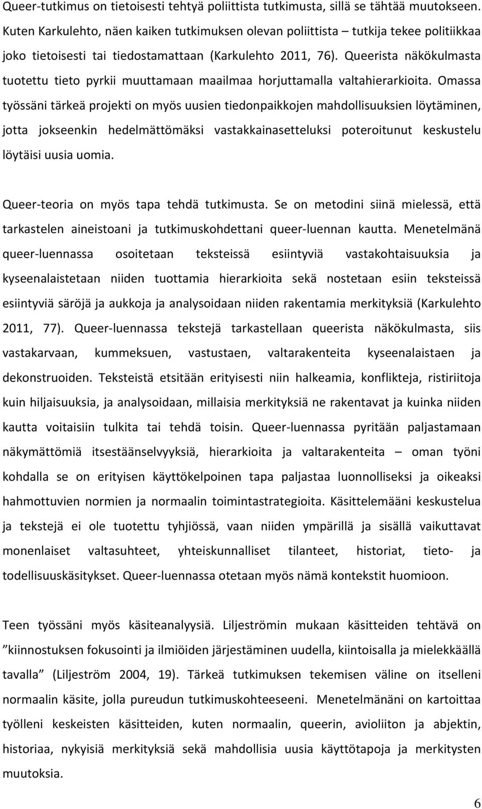 Queerista näkökulmasta tuotettu tieto pyrkii muuttamaan maailmaa horjuttamalla valtahierarkioita.