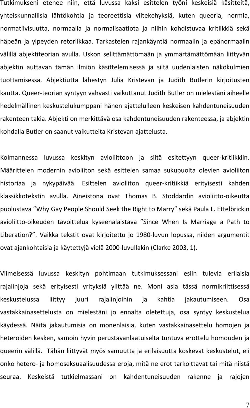 Uskon selittämättömään ja ymmärtämättömään liittyvän abjektin auttavan tämän ilmiön käsittelemisessä ja siitä uudenlaisten näkökulmien tuottamisessa.