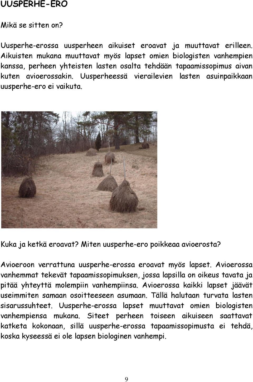 Uusperheessä vierailevien lasten asuinpaikkaan uusperhe-ero ei vaikuta. Kuka ja ketkä eroavat? Miten uusperhe-ero poikkeaa avioerosta? Avioeroon verrattuna uusperhe-erossa eroavat myös lapset.