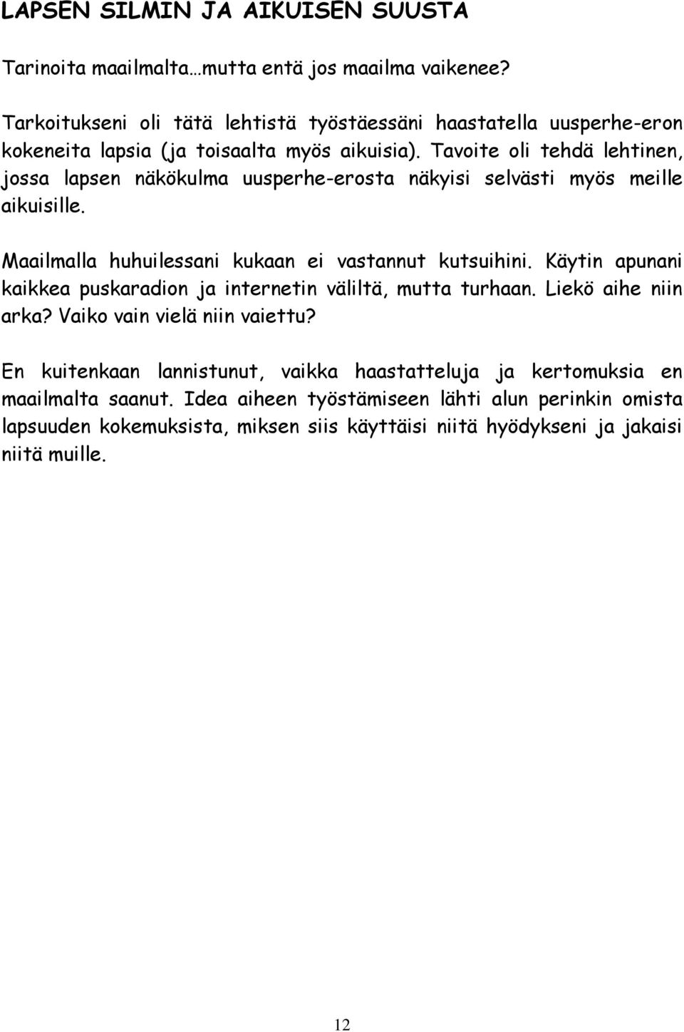 Tavoite oli tehdä lehtinen, jossa lapsen näkökulma uusperhe-erosta näkyisi selvästi myös meille aikuisille. Maailmalla huhuilessani kukaan ei vastannut kutsuihini.