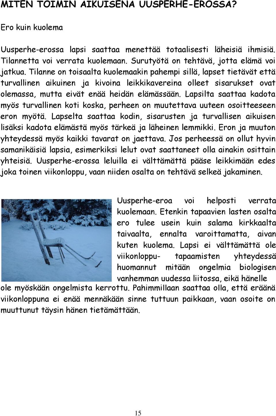 Tilanne on toisaalta kuolemaakin pahempi sillä, lapset tietävät että turvallinen aikuinen ja kivoina leikkikavereina olleet sisarukset ovat olemassa, mutta eivät enää heidän elämässään.