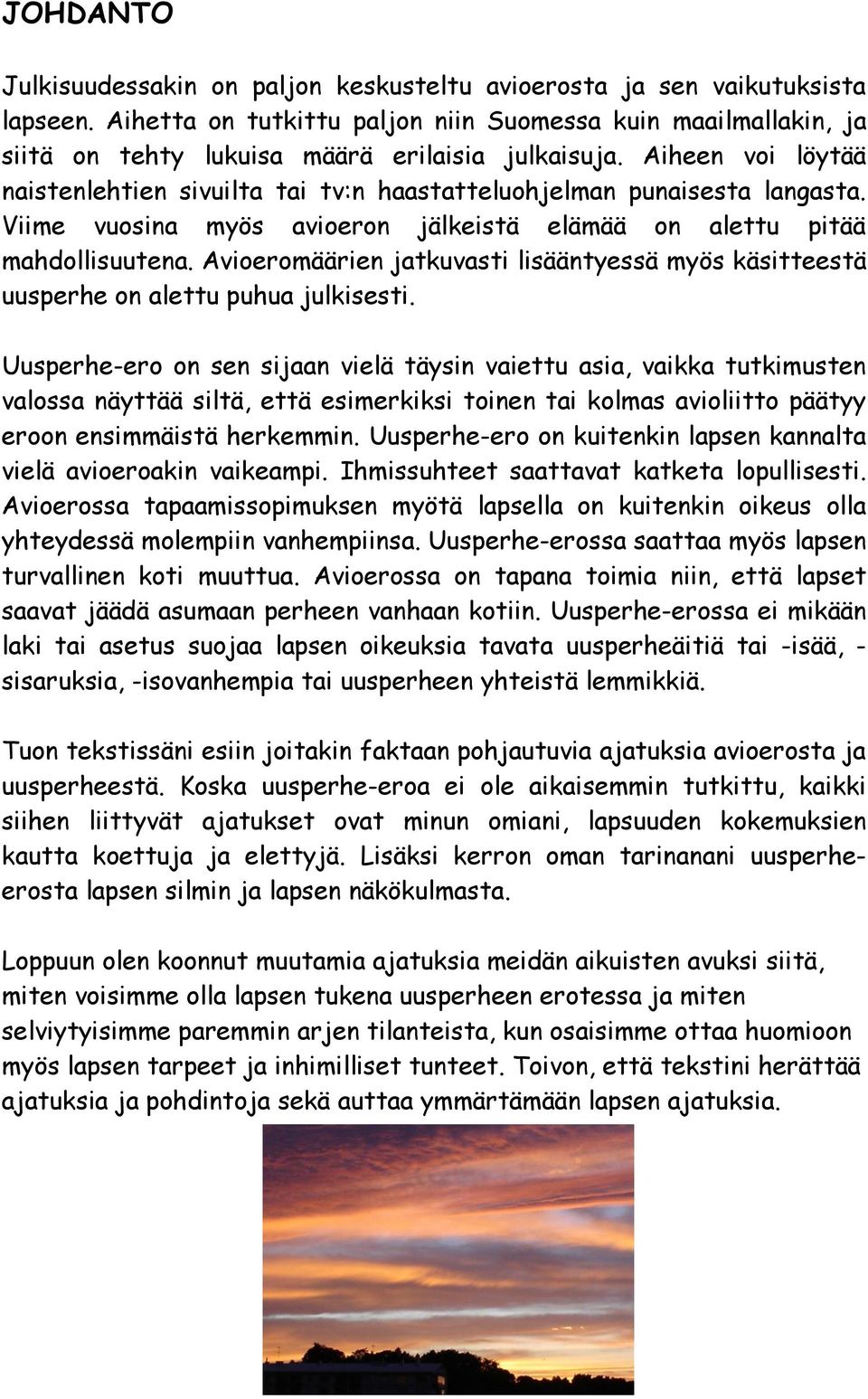 Aiheen voi löytää naistenlehtien sivuilta tai tv:n haastatteluohjelman punaisesta langasta. Viime vuosina myös avioeron jälkeistä elämää on alettu pitää mahdollisuutena.