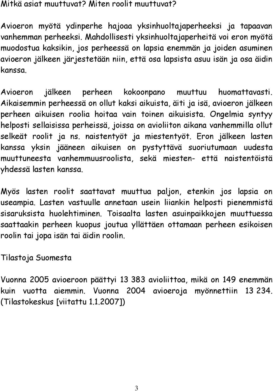 kanssa. Avioeron jälkeen perheen kokoonpano muuttuu huomattavasti. Aikaisemmin perheessä on ollut kaksi aikuista, äiti ja isä, avioeron jälkeen perheen aikuisen roolia hoitaa vain toinen aikuisista.